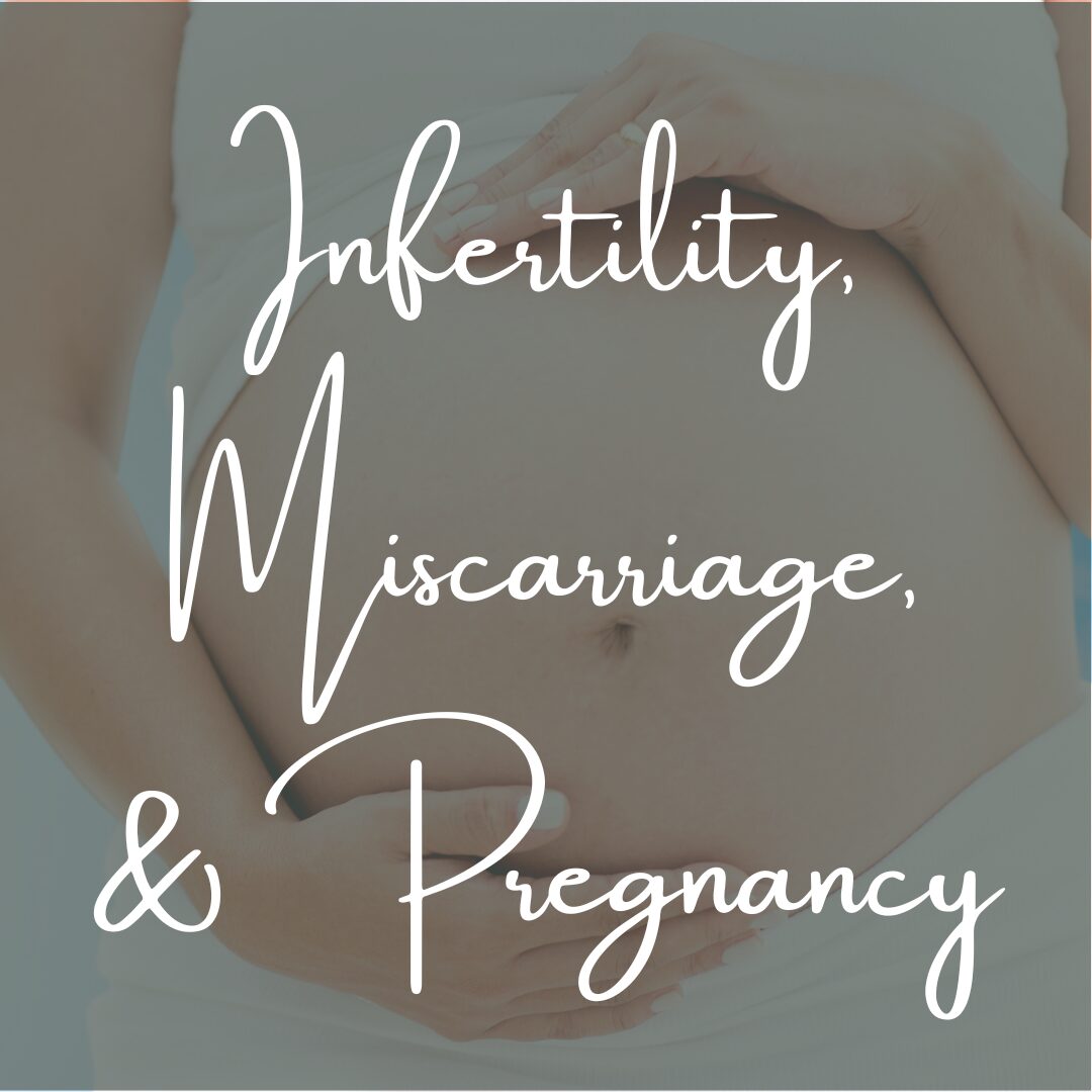 Infertility, Miscarriage, and Pregnancy